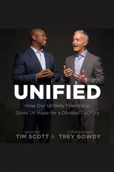 Unified : how our unlikely friendship gives us hope for a divided country / Tim Scott.