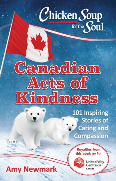 Chicken Soup for the Soul : Canadian acts of kindness : 101 stories of caring and compassion / [compiled by] Amy Newmark.
