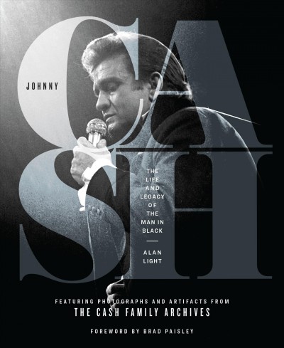 Johnny Cash : the life and legacy of the Man in Black / Alan Light ; foreword by Brad Paisley.