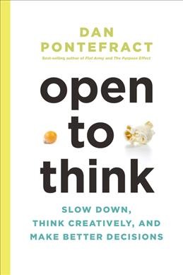 Open to think : slow down, think creatively, and make better decisions / Dan Pontefract.