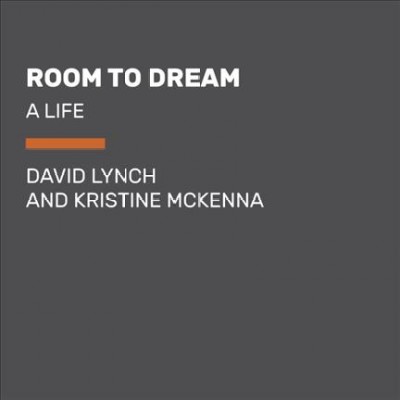 Room to dream / David Lynch and Kristine McKenna.
