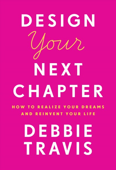 Design your next chapter : how to realize your dreams and reinvent your life / Debbie Travis.
