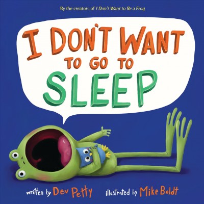 I don't want to go to sleep / written by Dev Petty ; illustrated by Mike Boldt.