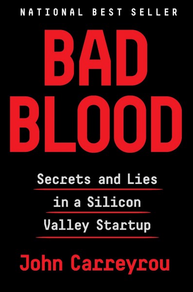 Bad blood : secrets and lies in a Silicon Valley startup / John Carreyrou.