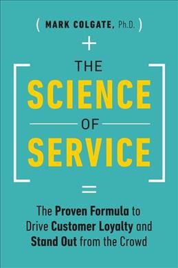 The science of service : the proven formula to drive customer loyalty and stand out from the crowd / Mark Colgate, Ph.D.