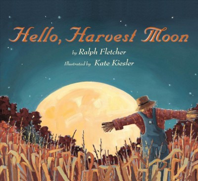 Hello, harvest moon / by Ralph Fletcher ; illustrated by Kate Kiesler.