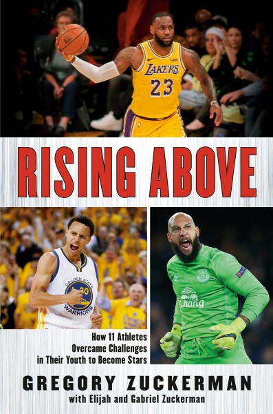 Rising above : how 11 athletes overcame challenges in their youth to become stars / Gregory Zuckerman with Elijah and Gabriel Zuckerman.