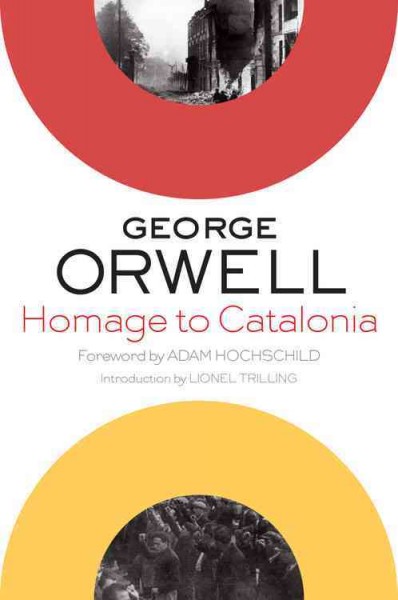 Homage to Catalonia / George Orwell ; with a foreword by Adam Hochschild ; and an introduction by Lionel Trilling.