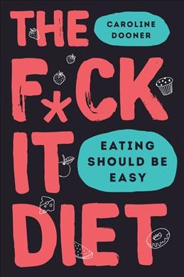 The f*ck it diet : eating should be easy / Caroline Dooner.