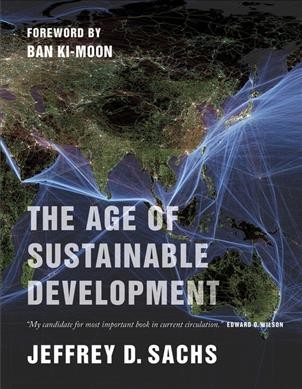 The age of sustainable development / Jeffrey D. Sachs ; [foreword by Ban Ki-Moon].