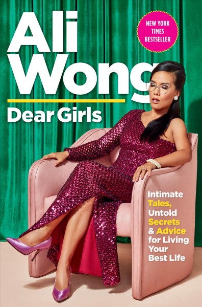 Dear girls : intimate tales, untold secrets, and advice for living your best life / Ali Wong.