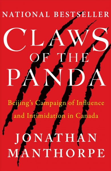 Claws of the panda : Beijing's campaign of influence and intimidation in Canada / Jonathan Manthorpe.