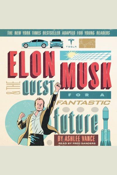 Elon Musk and the quest for a fantastic future / Ashlee Vance.