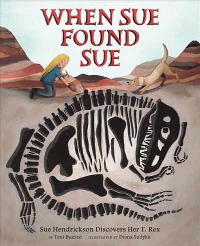 When Sue found Sue : Sue Hendrickson discovers her T. rex / by Toni Buzzeo ; illustrated by Diana Sudyka.