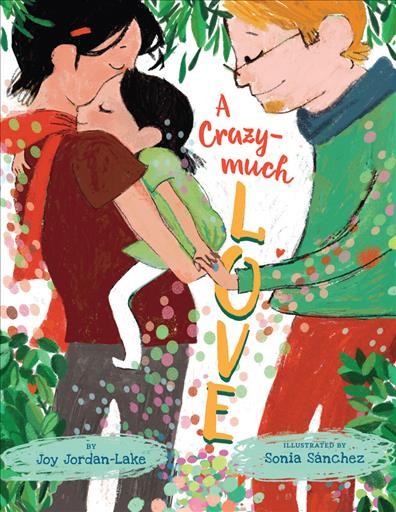 A crazy-much love / by Joy Jordan-Lake ; illustrated by Sonia Sanchez.