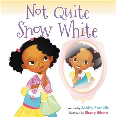 Not quite Snow White / written by Ashley Franklin ; illustrated by Ebony Glenn.