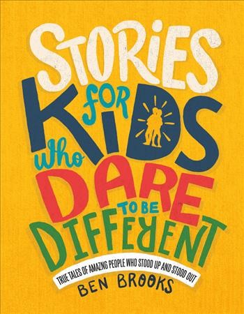 Stories for kids who dare to be different : true tales of amazing people who stood up and stood out / Ben Brooks ; illustrated by Quinton Winter.
