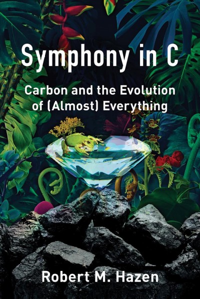Symphony in C : carbon and the evolution of (almost) everything / Robert M. Hazen.