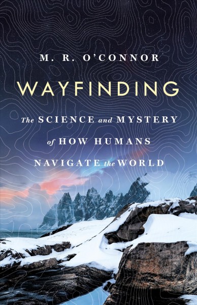 Wayfinding : the science and mystery of how humans navigate the world / M. R. O'Connor.