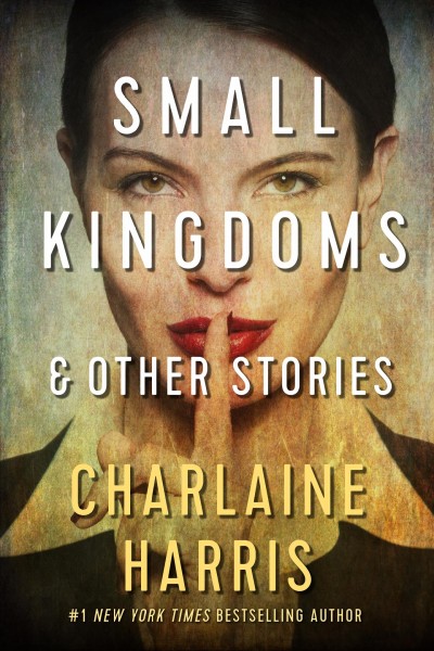 Small kingdoms & other stories / Charlaine Harris.