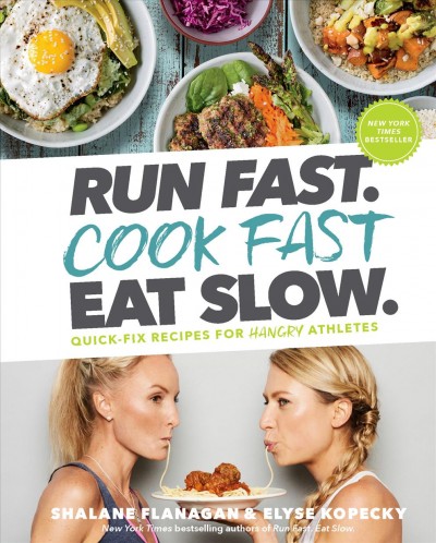 Run fast. Cook fast Eat slow. : quick-fix recipes for hangry athletes / Shalane Flanagan & Elyse Kopecky.