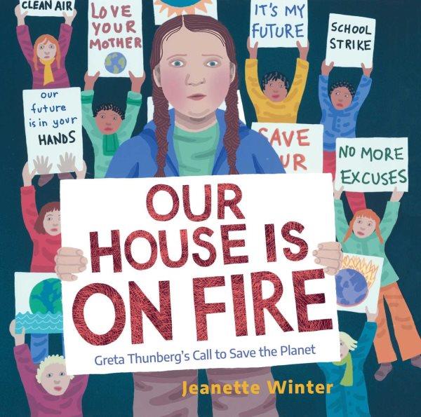 Our house is on fire : Greta Thunberg's call to save the planet / Jeanette Winter.