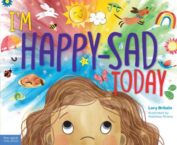 I'm happy-sad today : making sense of mixed-together feelings / Lory Britain, Ph.D. ; illustrated by Matthew Rivera.