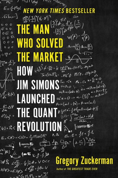 The man who solved the market : how Jim Simons launched the quaint revolution / Gregory Zuckerman.