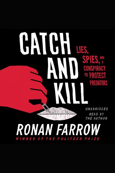 Catch and kill : lies, spies, and a conspiracy to protect predators / Ronan Farrow.
