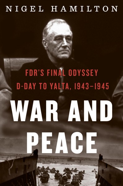 War and peace : FDR's final odyssey, D-Day to Yalta, 1943-1945 / Nigel Hamilton.