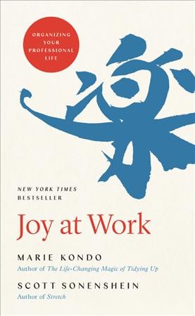 Joy at work : organizing your professional life / Marie Kondo and Scott Sonenshein.