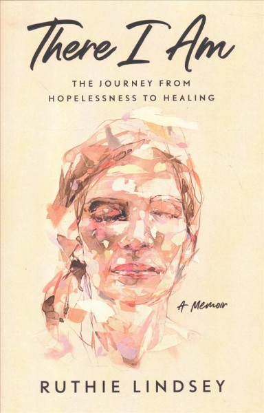 There I am : the journey from hopelessness to healing / Ruthie Lindsey.