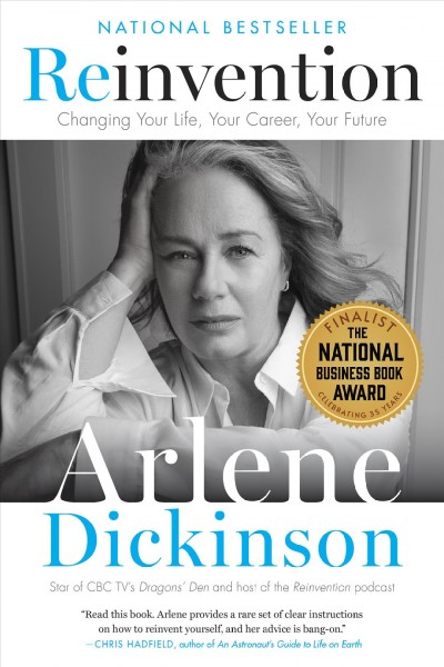 Reinvention : changing your life, your career, your future / Arlene Dickinson.