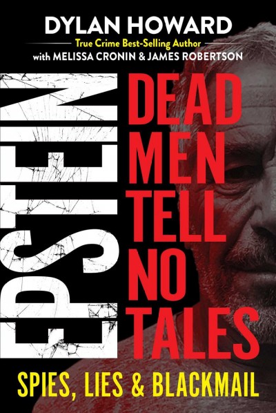 Epstein : dead men tell no tales : spies, lies & blackmail / Dylan Howard, Melissa Cronin & James Robertson with additional reporting and research by Katy Forrester, Andy Tillett, and Aaron Tinney.