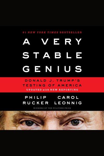 A very stable genius : Donald J. Trump's testing of America / Philip Rucker, Carol Leonnig.