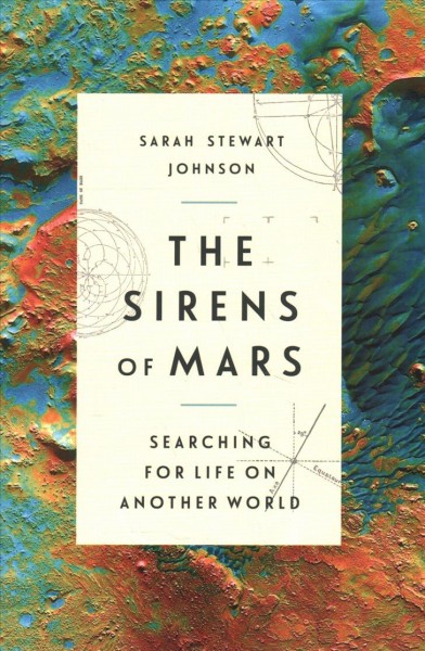 The sirens of Mars : searching for life on another world / Sarah Stewart Johnson.