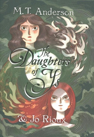 The daughters of Ys / written by M. T. Anderson ; art by Jo Rioux.