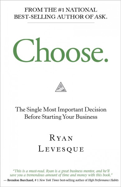 Choose : the single most important decision before starting your business / Ryan Levesque.