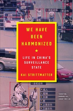 We have been harmonized : life in China's surveillance state / Kai Strittmatter ; English translation, Ruth Martin.
