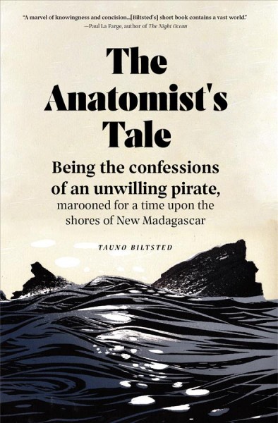 The anatomist's tale : being the confessions of an unwilling pirate, marooned for a time upon the shores of new madagascar / Tauno Biltsted.