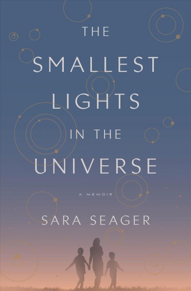 The smallest lights in the universe : a memoir / Sara Seager.