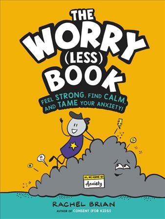 The worry (less) book : feel strong, find calm, and tame your anxiety! / Rachel Brian.