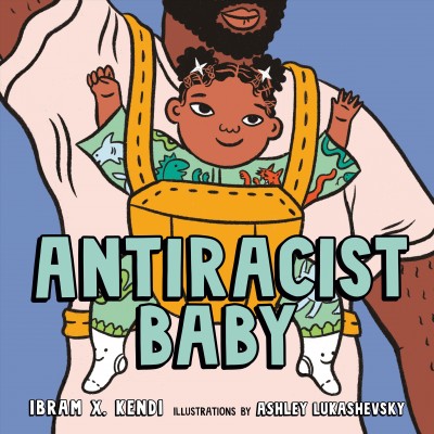 Antiracist Baby / Ibram X. Kendi ; illustrated by Ashley Lukashevsky.