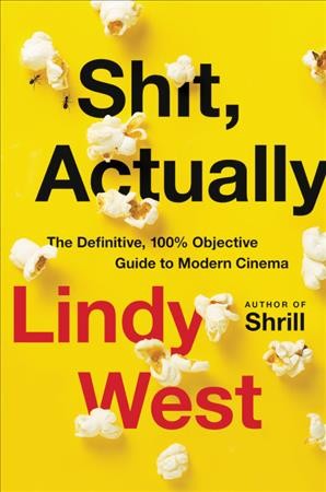 Shit, actually : the definitive, 100% objective guide to modern cinema / by Lindy West.