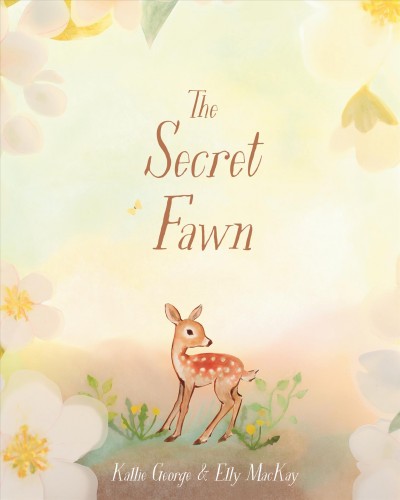 The secret fawn / words by Kallie George ; pictures by Elly MacKay.