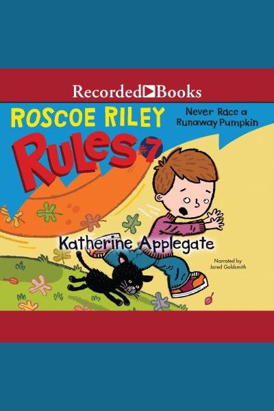 Never race a runaway pumpkin [electronic resource] : Roscoe riley rules series, book 7. Katherine Applegate.
