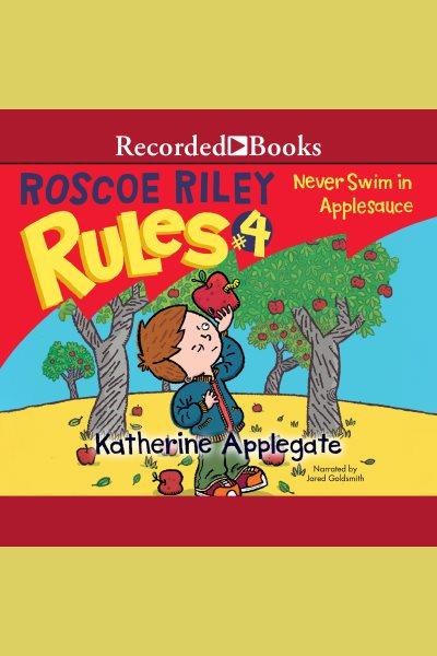 Never swim in applesauce [electronic resource] : Roscoe riley rules series, book 4. Katherine Applegate.
