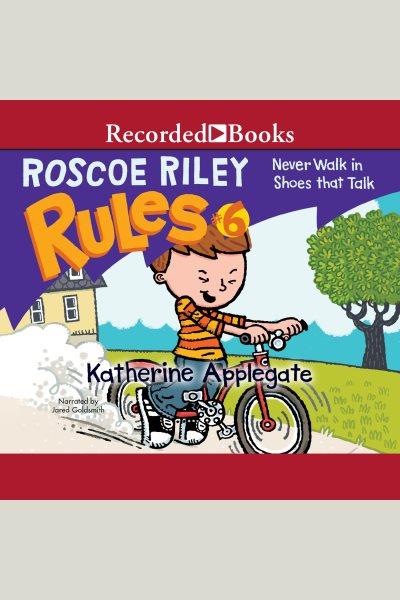 Never walk in shoes that talk [electronic resource] : Roscoe riley rules series, book 6. Katherine Applegate.