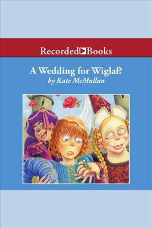 A wedding for wiglaf? [electronic resource] : Dragon slayers' academy series, book 4. Kate McMullan.