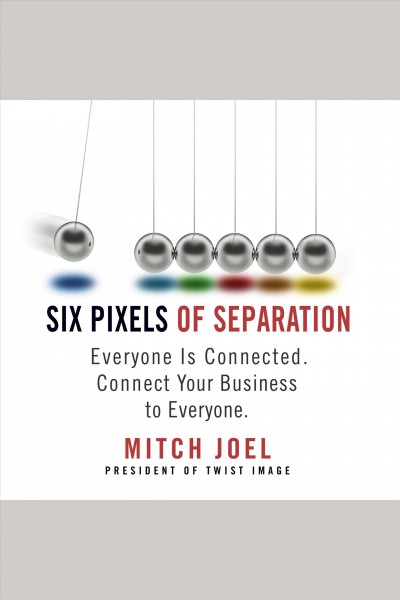Six pixels of separation [electronic resource] : Everyone is connected. connect your business to everyone.. Joel Mitch.